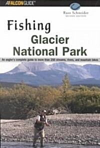 Fishing Glacier National Park: An Anglers Authoritative Guide to More Than 250 Streams, Rivers, and Mountain Lakes (Paperback, 2)
