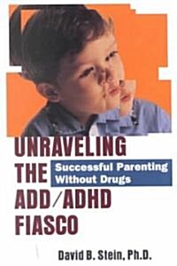 Unraveling the ADD/ADHD Fiasco: Successful Parenting Without Drugs (Paperback, Original)