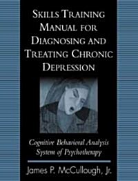 Skills Training Manual for Diagnosing and Treating Chronic Depression: Cognitive Behavioral Analysis System of Psychotherapy (Paperback)