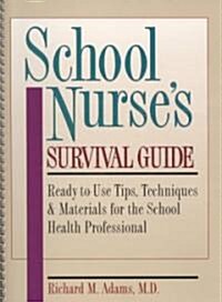 School Nurses Survival Guide: Ready-To-Use Tips, Techniques & Materials for the School Health Professional (Spiral)
