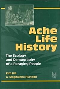 Ache Life History: The Ecology and Demography of a Foraging People (Hardcover)