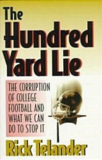 The Hundred Yard Lie: The Corruption of College Football and What We Can Do to Stop It (Paperback)