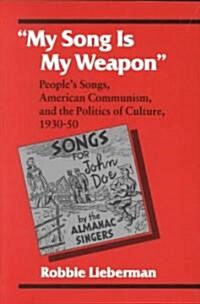 My Song Is My Weapon: Peoples Songs, American Communism, and the Politics of Culture, 1930-50 (Paperback)