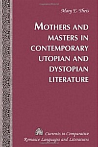 Mothers and Masters in Contemporary Utopian and Dystopian Literature (Hardcover)