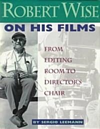 Robert Wise on His Films: From Editing Room to Directors Chair (Paperback)