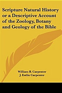 Scripture Natural History or a Descriptive Account of the Zoology, Botany and Geology of the Bible (Paperback)