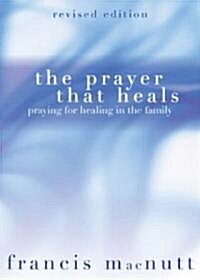 The Prayer That Heals: Praying for Healing in the Family (Paperback, Revised)