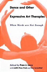 Dance and Other Expressive Art Therapies : When Words are Not Enough (Paperback)