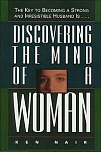 Discovering the Mind of a Woman: The Key to Becoming a Strong and Irresistable Husband Is... (Paperback)