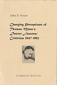 Changing Perceptions of Thomas Manns Doctor Faustus: Criticism 1947-1992 (Hardcover)