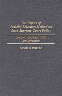 The Impact of Judicial-Selection Method on State-Supreme-Court Policy: Innovation, Reaction, and Atrophy (Hardcover)