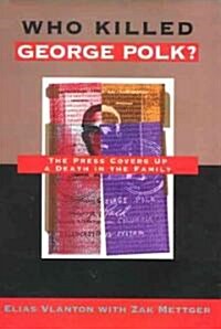 Who Killed George Polk?: The Press Covers Up a Death in the Family (Hardcover, New)