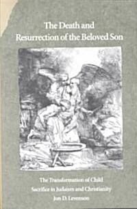 The Death and Resurrection of the Beloved Son: The Transformation of Child Sacrifice in Judaism and Christianity (Paperback, Revised)