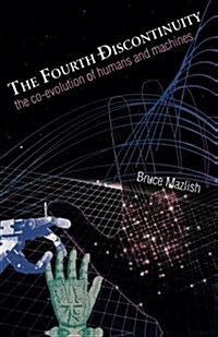 The Fourth Discontinuity: The Co-Evolution of Humans and Machines (Paperback)