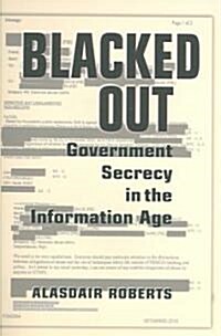 Blacked Out : Government Secrecy in the Information Age (Hardcover)