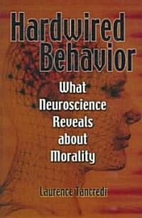 Hardwired Behavior : What Neuroscience Reveals about Morality (Hardcover)