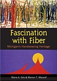Fascination with Fiber: Michigans Handweaving Heritage (Paperback)