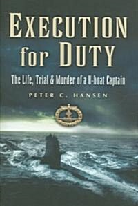 Execution for Duty : The Life, Trial and Murder of a U Boat Captain (Hardcover)