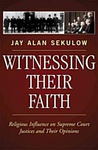 Witnessing Their Faith: Religious Influence on Supreme Court Justices and Their Opinions (Paperback)