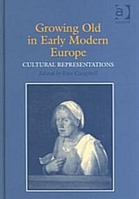 Growing Old in Early Modern Europe : Cultural Representations (Hardcover)