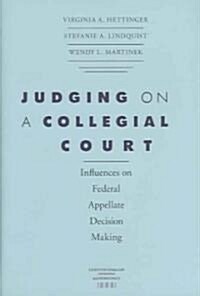 Judging on a Collegial Court: Influences on Federal Appellate Decision Making (Hardcover)