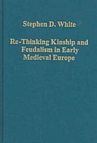 Re-Thinking Kinship And Feudalism in Early Medieval Europe (Hardcover)