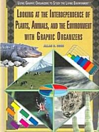 Looking at the Interdependence of Plants, Animals, and the Environment with Graphic Organizers (Library Binding)