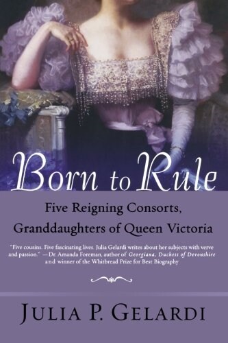 Born to Rule: Five Reigning Consorts, Granddaughters of Queen Victoria (Paperback)