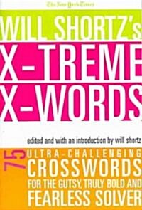 The New York Times Will Shortzs Xtreme Xwords: 75 Ultra-Challenging Puzzles for the Gutsy, Truly Bold and Fearless Solver (Paperback)