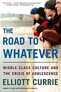 The Road to Whatever: Middle-Class Culture and the Crisis of Adolescence (Paperback)