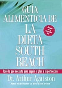 Guia Alimenticia de La Dieta South Beach: Todo Lo Que Necesita Para Seguir El Plan a la Perfeccion (Paperback)