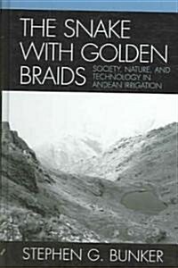 The Snake with Golden Braids: Society, Nature, and Technology in Andean Irrigation (Hardcover)