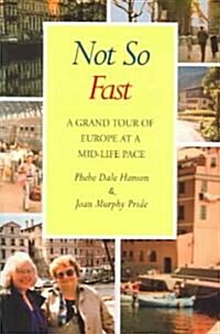Not So Fast: A Grand Tour of Europe at a Mid-Life Pace (Paperback)