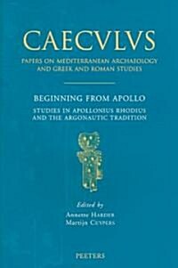 Beginning from Apollo: Studies in Apollonius Rhodius and the Argonautic Tradition (Paperback)