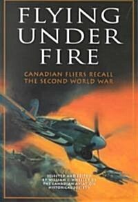 Flying Under Fire: Canadian Fliers Recall the Second World War (Paperback)