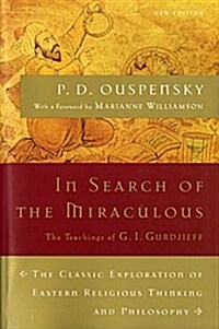 In Search of the Miraculous: The Definitive Exploration of G. I. Gurdjieffs Mystical Thought and Universal View (Paperback, Revised)