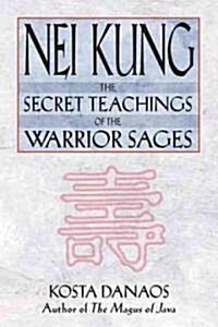 Nei Kung: The Secret Teachings of the Warrior Sages (Paperback, Original)