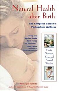 Natural Health After Birth: The Complete Guide to Postpartum Wellness (Paperback)