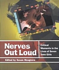 Nerves Out Loud: Critical Moments in the Lives of Seven Teen Girls (Paperback)
