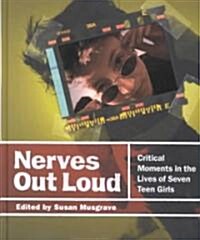 Nerves Out Loud: Critical Moments in the Lives of Seven Teen Girls (Hardcover)