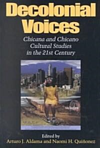 Decolonial Voices: Chicana and Chicano Cultural Studies in the 21st Century (Paperback)