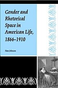 Gender and Rhetorical Space in American Life, 1866-1910 (Paperback)