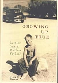 Growing Up True: Lessons from a Western Boyhood (Hardcover)
