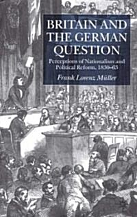 Britain and the German Question : Perceptions of Nationalism and Political Reform, 1830-1863 (Hardcover)