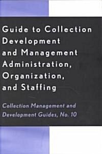 Guide to Collection Development and Management: Administration, Organization, and Staffing (Paperback)