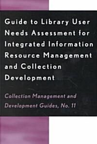 Guide to Library User Needs Assessment for Integrated Information Resource: Management and Collection Development (Paperback)