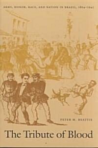 The Tribute of Blood: Army, Honor, Race, and Nation in Brazil, 1864-1945 (Paperback)