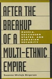 After the Breakup of a Multi-Ethnic Empire: Russia, Successor States, and Eurasian Security (Paperback)