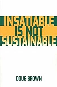 Insatiable Is Not Sustainable (Paperback)