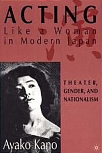 Acting Like a Woman in Modern Japan: Theater, Gender and Nationalism (Paperback, 2001)